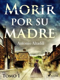 Morir por su madre. Tomo I - Antonio Altadill - E-Book
