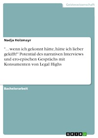 "... wenn ich gekonnt hätte, hätte ich lieber gekifft!" Potential des narrativen Interviews  und ero-epischen Gesprächs mit Konsumenten von Legal Highs - Nadja Holzmayr - E-Book