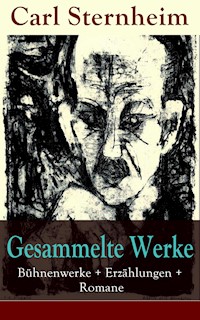 Gesammelte Werke: Bühnenwerke + Erzählungen + Romane - Carl Sternheim - E-Book