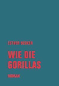 Wie die Gorillas - Esther Becker - E-Book