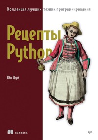 Рецепты Python. Коллекция лучших техник программирования - Юн Цуй - E-Book