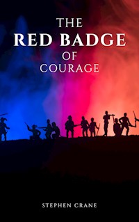 The Red Badge of Courage by Stephen Crane - A Gripping Tale of Courage, Fear, and the Human Experience in the Face of War - Stephen Crane - E-Book