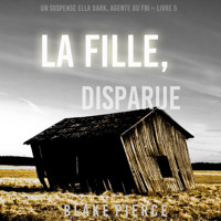 La fille, disparue (Un Thriller à Suspense d'Ella Dark, FBI – Livre 5) - Blake Pierce - Hörbuch