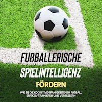 Fußballerische Spielintelligenz fördern: Wie Sie die kognitiven Fähigkeiten im Fußball effektiv trainieren und verbessern - Fritz Stenzel - Hörbuch