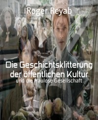 Die Geschichtsklitterung der öffentlichen Kultur - Roger Reyab - E-Book