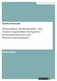 Raumstruktur und Kriminalität - Eine Analyse ausgewählter ökologischer Kriminalitätstheorien und Präventionsmaßnahmen - Sandra Schmechel - E-Book