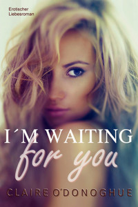 I´M WAITING for you (Erotischer Liebesroman) - Claire O´Donoghue - E-Book