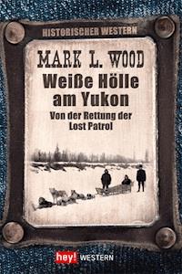 Weiße Hölle am Yukon - Mark L. Wood - E-Book