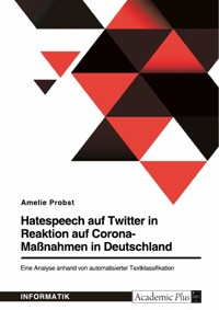 Hatespeech auf Twitter in Reaktion auf Corona-Maßnahmen in Deutschland. Eine Analyse anhand von automatisierter Textklassifikation - Amelie Probst - E-Book
