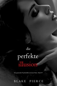 Die perfekte Illusion (Ein spannender Psychothriller mit Jessie Hunt—Band 39) - Blake Pierce - E-Book