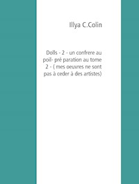 Dolls- 2 - un confrere au poil- préparation au tome 2 - ( mes oeuvres ne sont pas à ceder à des artistes ) - Illya C.Colin - E-Book