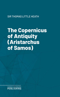 The Copernicus of Antiquity (Aristarchus of Samos) - Heath - E-Book