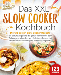 Das XXL Slow Cooker Kochbuch: Die 123 besten Slow Cooker Rezepte für Berufstätige und die ganze Familie! Mit dem Schongarer ab sofort zu höchstem Genuss bei minimalem Aufwand (inkl. Nährwertangaben) - Kitchen King - E-Book