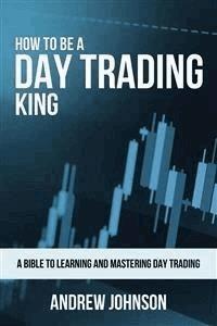 How To Be A Day Trading King - Andrew Johnson - E-Book