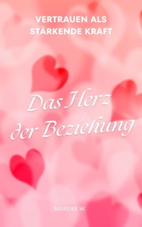 Das Herz der Beziehung - Mareike W. - E-Book