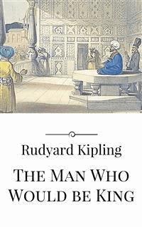 The Man Who Would be King - Rudyard Kipling - E-Book