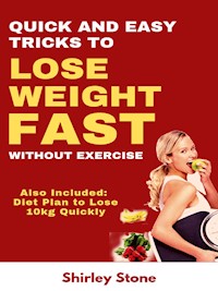 Quick And Easy Tricks To Lose Weight Fast Without Exercise: Also Included: Diet Plan to lose 10kg Quickly - Shirley Stone - E-Book