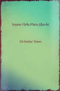 Ein bunter Traum - Susanne Ulrike Maria Albrecht - E-Book