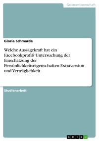 Welche Aussagekraft hat ein Facebookprofil? Untersuchung der Einschätzung der Persönlichkeitseigenschaften Extraversion und Verträglichkeit - Gloria Schmarda - E-Book