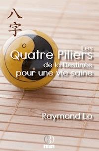 Les Quatre Piliers de la Destinée pour une vie saine - Raymond Lo - E-Book