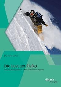 Die Lust am Risiko: Warum Extremsportler ihr Leben für den Sport riskieren - Florian Orley - E-Book