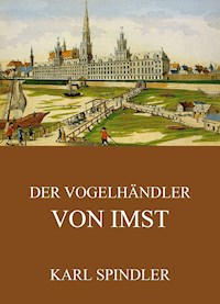 Der Vogelhändler von Imst - Karl Spindler - E-Book