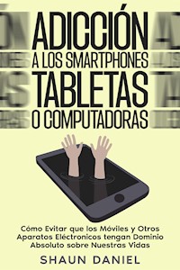 Adicción a los Smartphones, Tabletas o Computadoras - Shaun Daniel - E-Book