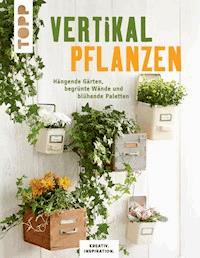Vertikal pflanzen - Lena Skudlik; - E-Book