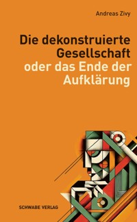 Die dekonstruierte Gesellschaft - Andreas Zivy - E-Book