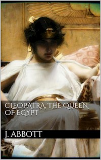 Cleopatra, the Queen of Egypt. - Jacob Abbott - E-Book