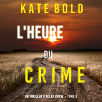 L'Heure du Crime (Un Thriller d'Alexa Chase – Tome 3) - Kate Bold - Hörbuch