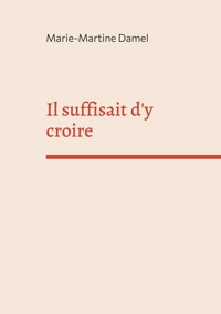 Il suffisait d'y croire - Marie-Martine Damel - E-Book