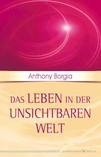 Das Leben in der unsichtbaren Welt - Anthony Borgia - E-Book