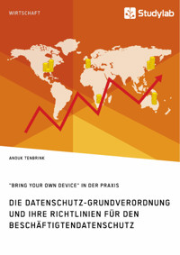 Die Datenschutz-Grundverordnung und ihre Richtlinien für den Beschäftigtendatenschutz. "Bring Your Own Device" in der Praxis - Anouk Tenbrink - E-Book