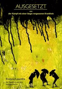 Ausgesetzt oder Der Kampf mit einer längst vergessenen Krankheit - Evelyne Leandro - E-Book