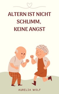 Altern ist nicht schlimm, keine Angst - Aurelia Wolf - E-Book