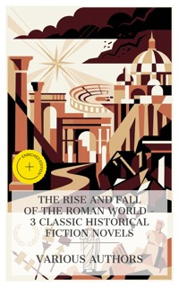 The Rise and Fall of the Roman World – 3 Classic Historical Fiction Novels - Edward Bulwer Lytton - E-Book