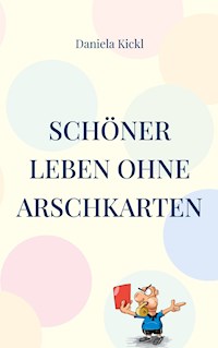 Schöner leben ohne Arschkarten - Daniela Kickl - E-Book