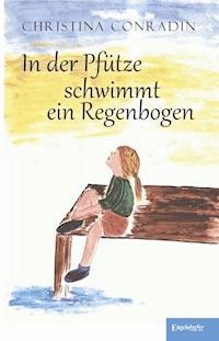 In der Pfütze schwimmt ein Regenbogen - Christina Conradin - E-Book