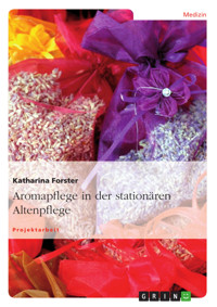 Aromapflege in der stationären Altenpflege - Katharina Forster - E-Book