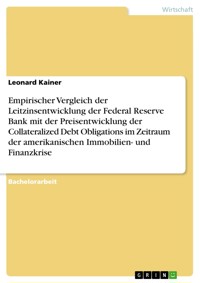 Empirischer Vergleich der Leitzinsentwicklung der Federal Reserve Bank mit der Preisentwicklung der Collateralized Debt Obligations im Zeitraum der amerikanischen Immobilien- und Finanzkrise - Leonard Kainer - E-Book
