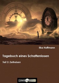 Tagebuch eines Schattenlosen: Teil 3: Zeitreisen - Ilka Hoffmann - E-Book