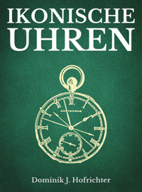 Ikonische Uhren - Dominik J. Hofrichter - E-Book