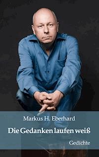 Die Gedanken laufen weiß - Markus H. Eberhard - E-Book