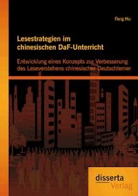Lesestrategien im chinesischen DaF-Unterricht: Entwicklung eines Konzepts zur Verbesserung des Leseverstehens chinesischer Deutschlerner - Hu Feng - E-Book