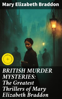 BRITISH MURDER MYSTERIES: The Greatest Thrillers of Mary Elizabeth Braddon - Mary Elizabeth Braddon - E-Book