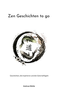 Zen Geschichten to go - Andreas Wehle - E-Book