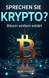 Sprechen Sie Krypto? Bitcoin einfach erklärt - Curtis Helmut - E-Book
