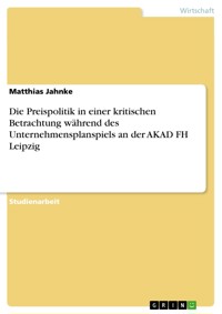 Die Preispolitik in einer kritischen Betrachtung während des Unternehmensplanspiels an der AKAD FH Leipzig - Matthias Jahnke - E-Book