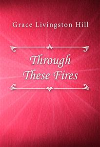 Through These Fires - Grace Livingston Hill - E-Book